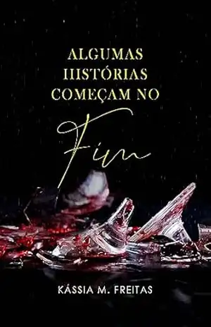 Algumas histórias começam no fim - Kássia M. Freitas