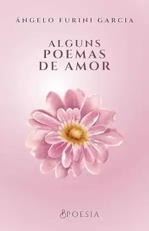 ALGUNS POEMAS DE AMOR – ÂNGELO FURINI GARCIA