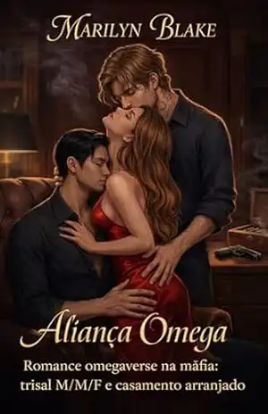 Aliança Omega: Romance omegaverse na máfia: trisal M/M/F e casamento arranjado – Marilyn Blake