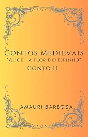 Alice – a flor e o espinho (Contos Medievais Livro 2) – Amauri Barbosa