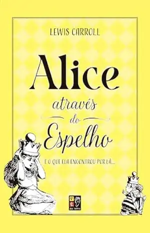 Alice através do espelho – e o que ela encontrou do outro lado – Lewis Carroll