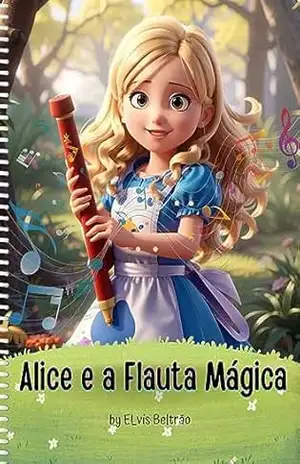 Alice e a Flauta Mágica: e seus Brinquedos Animados - Elvis Beltrão