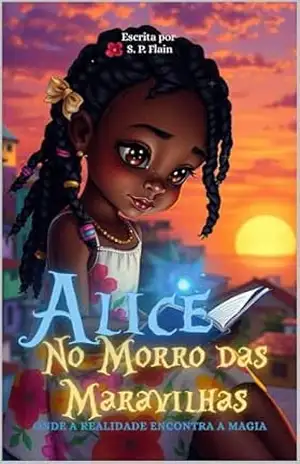 Alice No Morro Das Maravilhas: Onde a realidade encontra a magia – S. P.  Flain