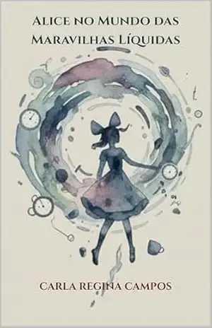 Alice no Mundo das Maravilhas Líquidas: Uma adaptação Contemporânea e análise psicanalítica – Carla Regina Campos