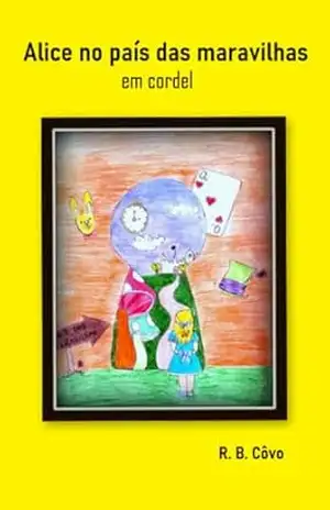 Alice no país das maravilhas em cordel (Clássicos infantojuvenis em cordel Livro 1) – R. B.  Côvo