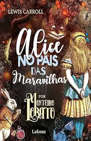 Alice no País das Maravilhas: Por Monteiro Lobato – Lewis Carroll