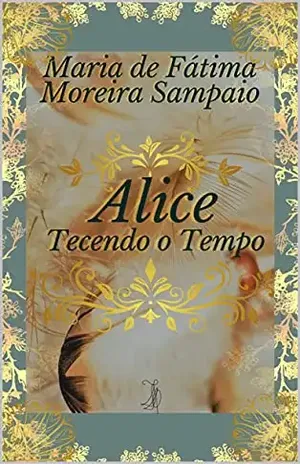 Alice – Tecendo o Tempo - Maria de Fátima Moreira Sampaio
