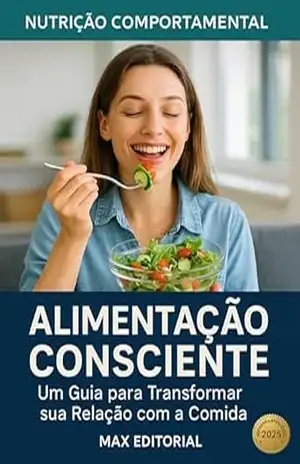 Alimentação Consciente: Um Guia para Transformar sua Relação com a Comida (Nutrição Comportamental – Saúde & Vida) – MAX EDITORIAL