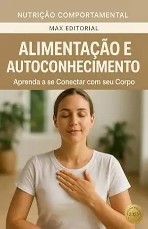 Alimentação e Autoconhecimento: Aprenda a se Conectar com seu Corpo (Nutrição Comportamental – Saúde & Vida) – MAX EDITORIAL