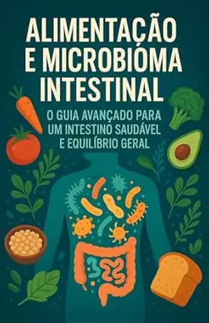 Alimentação e Microbioma Intestinal: O Guia Avançado para um Intestino Saudável e Equilíbrio Geral – Manus IA