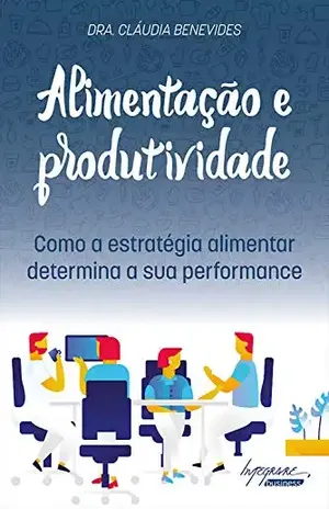 Alimentação e Produtividade: como a estratégia alimentar determina a sua performance - Cláudia Benevides