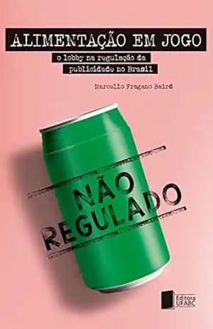 Alimentação em jogo: o lobby na regulação da publicidade no Brasil – Marcello Fragano Baird