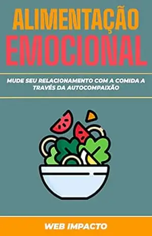 Alimentação Emocional: Agilidade e Autocompaixão: Mude seu relacionamento com a comida através da autocompaixão – Web Impacto