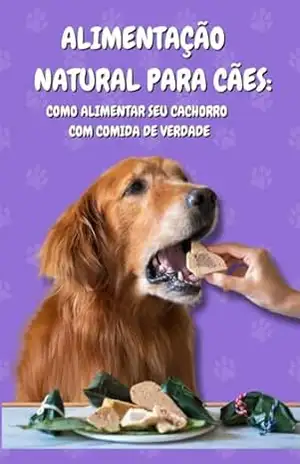 Alimentação Natural para Cães: Como Alimentar seu Cachorro com Comida de Verdade - Francisco  Felgueiras