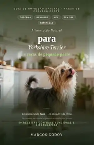 Alimentação Natural para Yorkshire Terrier: 50 Receitas com Base Funcional e Fitoterápica: Guia Prático para Tutores de Raças de Pequeno Porte – Marcos  Godoy