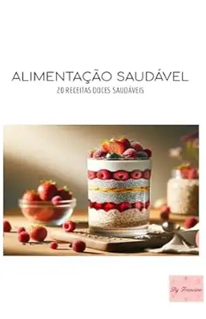 Alimentação saudável: 20 receitas doces saudáveis - francine Mucillo de Souza