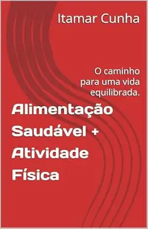 Alimentação Saudável + Atividade Física: O caminho para uma vida equilibrada. – Itamar Cunha