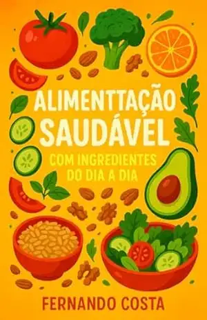 Alimentação Saudável com Ingredientes do Dia a Dia – Fernando  Costa