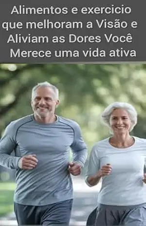 Alimentos e exercicio que melhoram a Visão e Aliviam as Dores Você Merece uma vida ativa e feliz – Eduardo  Garcia correia