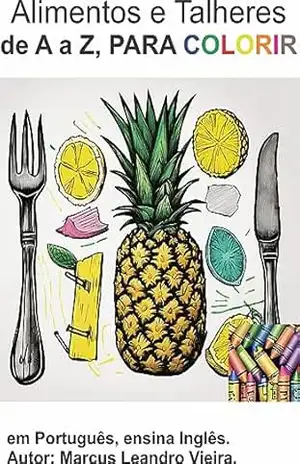 Alimentos e Talheres de A a Z, PARA COLORIR: Em Portugues, ensina ingles (Colorir A a Z, ensina Inglês.) - Marcus Vieira