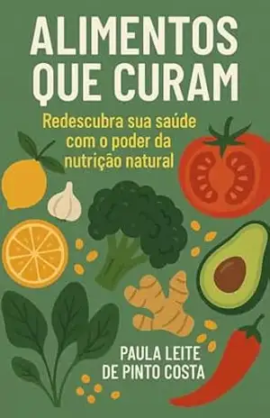 Alimentos que Curam: Redescubra sua saúde com o poder da nutrição natural. – PAULA LEITE DE PINTO COSTA