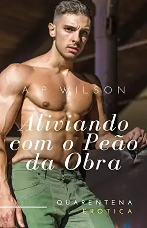 Aliviando com o Peão da Obra [Conto Erótico] – A P Wilson