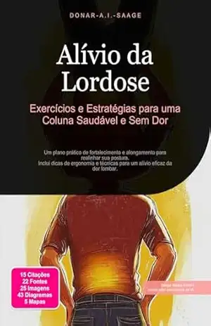 Alívio da Lordose: Exercícios e Estratégias para uma Coluna Saudável e Sem Dor (Saúde das costas Livro 1) – Donar A.I. Saage