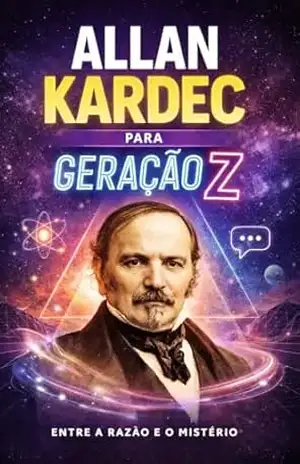 Allan Kardec para Geração Z: O homem que tentou organizar o invisível (Espiritualidade) – Eduardo  Fontana