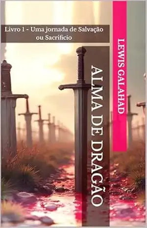 ALMA DE DRAGÃO: Livro 1 – Uma jornada de Salvação ou Sacrificio – Lewis Galahad