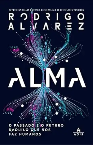 Alma: O passado e o futuro daquilo que nos faz humanos – Rodrigo Alvarez
