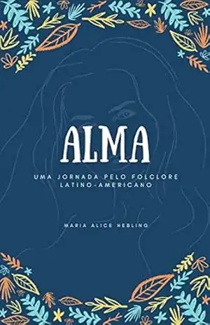 Alma: Uma Jornada Pelo Folclore Latino–Americano – Maria Alice Hebling