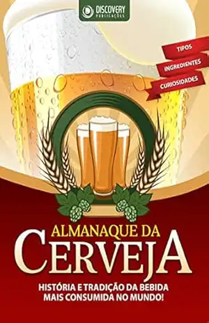 Almanaque da Cerveja – História e Tradição da Bebida Mais Consumida no Mundo (Discovery Publicações) – Discovery Publicações