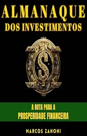 Almanaque dos Investimentos: A Rota para a Prosperidade Financeira – Marcos Zanoni