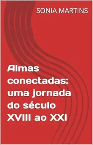 Almas conectadas: uma jornada do século XVIII ao XXI – SONIA MARTINS