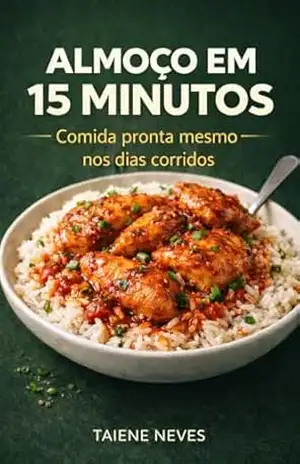 ALMOÇO EM 15 MINUTOS: 30 receitas testadas, econômicas e que realmente funcionam na correria do dia a dia (Receitas Rápidas em 15 Minutos Livro 5) – taiene neves