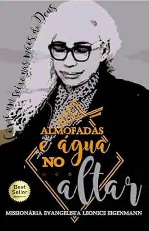 ALMOFADAS E ÁGUA NO ALTAR: Como um seixo nas mãos de Deus - Leonice Eigenmann