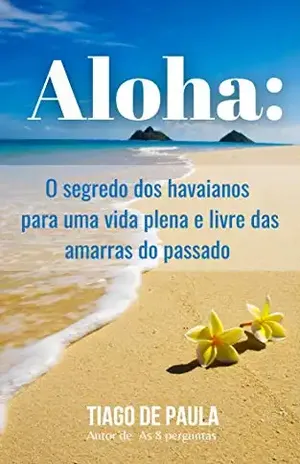 Aloha: O segredo dos havaianos para uma vida leve e feliz – Tiago de Paula