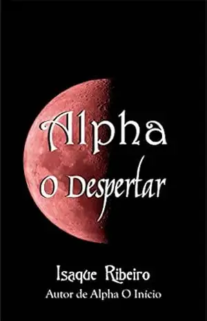 Alpha O Despertar (Série Alpha Livro 2) – Isaque Ribeiro