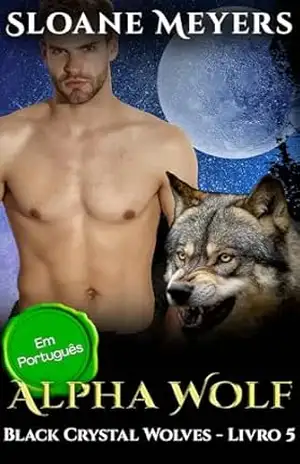 Alpha Wolf: (Em Português) Um Romance Paranormal de Metamorfos (Black Crystal Wolf Shifters (Em Português) Livro 5) – Sloane Meyers