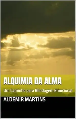 Alquimia da Alma: Um Caminho para Blindagem Emocional – ALDEMIR MARTINS