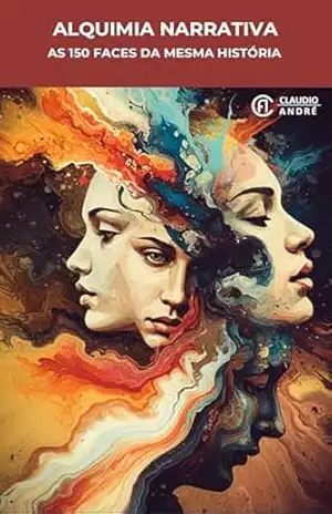 Alquimia narrativa: as 150 faces de mesma história - Claudio Andre