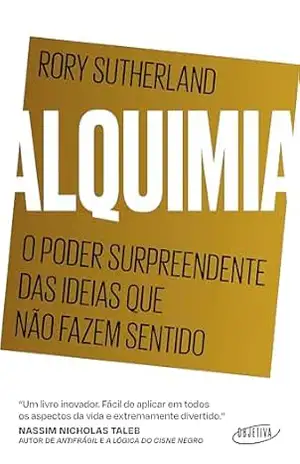 Alquimia: O poder surpreendente das ideias que não fazem sentido – Rory Sutherland