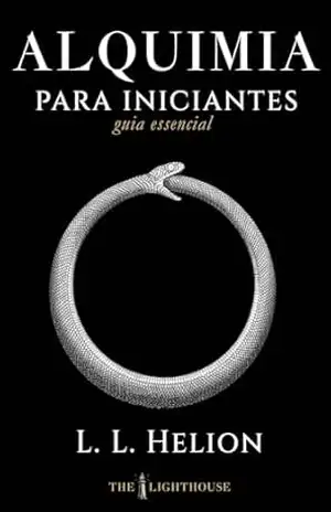 Alquimia para Iniciantes: Fundamentos, Símbolos, Filosofia Hermética e Práticas da Arte Alquímica Tradicional (Guia Essencial de Artes Ocultas) - L. L. Helion