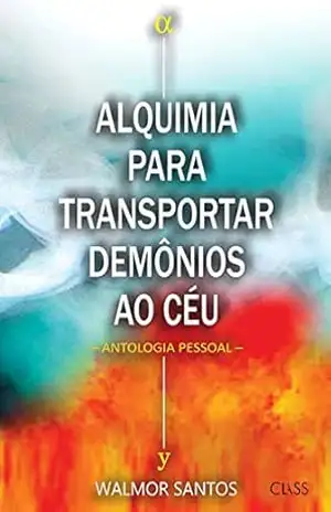 Alquimia para transportar demônios ao céu: Antologia pessoal – Walmor Santos