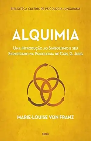 Alquimia: Uma introdução ao simbolismo e seu significado na psicologia de Carl G. Jung – Marie-Louise Von Franz