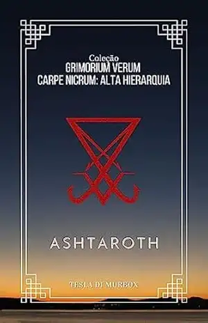 Alta Hierarquia – Ashtaroth (Coleção Grimorium Verum Carpe Nicrum Livro 18) – Tesla di Murbox