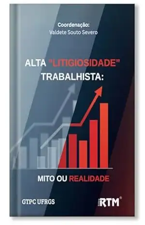 ALTA “LITIGIOSIDADE” TRABALHISTA: MITO OU REALIDADE – Valdete Souto  Severo