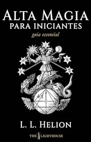 Alta Magia para Iniciantes: Fundamentos, Rituais e Prática Segura da Magia Cerimonial (Guia Essencial de Artes Ocultas) - L. L. Helion