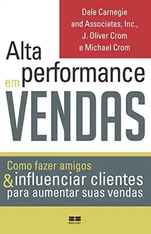 Alta performance em vendas: Como fazer amigos & influenciar clientes para aumentar suas vendas - Dale Carnegie