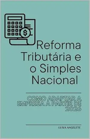 Alterações da Reforma Tributária no SIMPLES NACIONAL: Como Adaptar a Empresa a Partir de 2026 – Lusia  Angelete